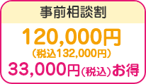 事前相談割/120,000円(税込132,000円)/33,000円(税込)お得